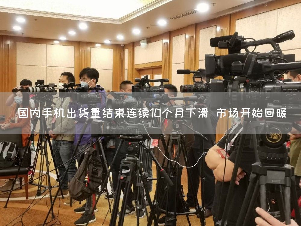 国内手机出货量结束连续10个月下滑 市场开始回暖(图1)